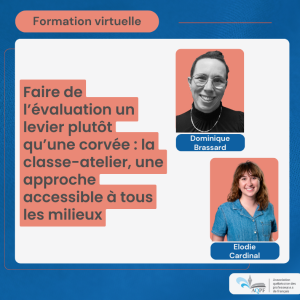 Faire de l’évaluation un levier plutôt qu’une corvée : la classe-atelier, une approche accessible à tous les milieux